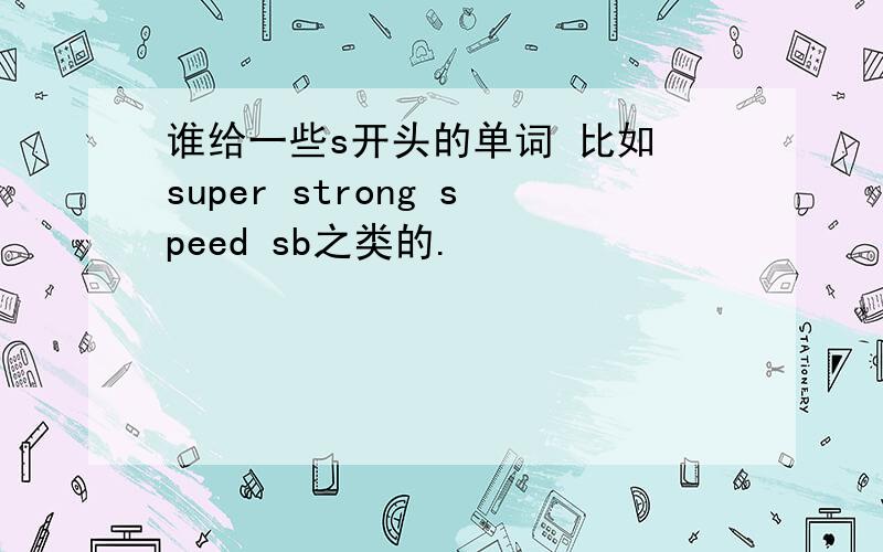 谁给一些s开头的单词 比如 super strong speed sb之类的.