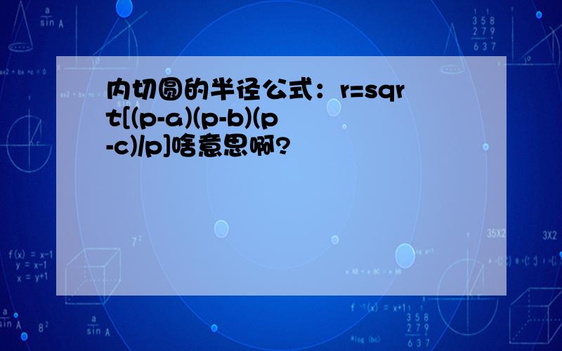 内切圆的半径公式：r=sqrt[(p-a)(p-b)(p-c)/p]啥意思啊?