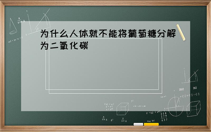 为什么人体就不能将葡萄糖分解为二氧化碳