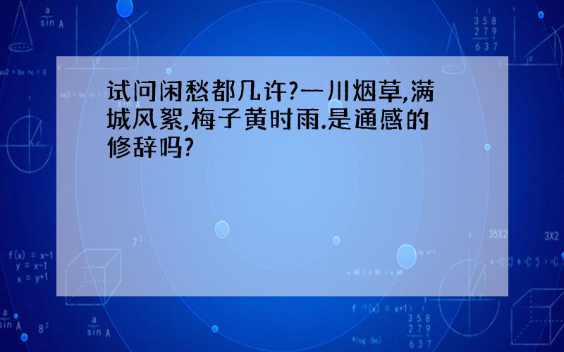 试问闲愁都几许?一川烟草,满城风絮,梅子黄时雨.是通感的修辞吗?