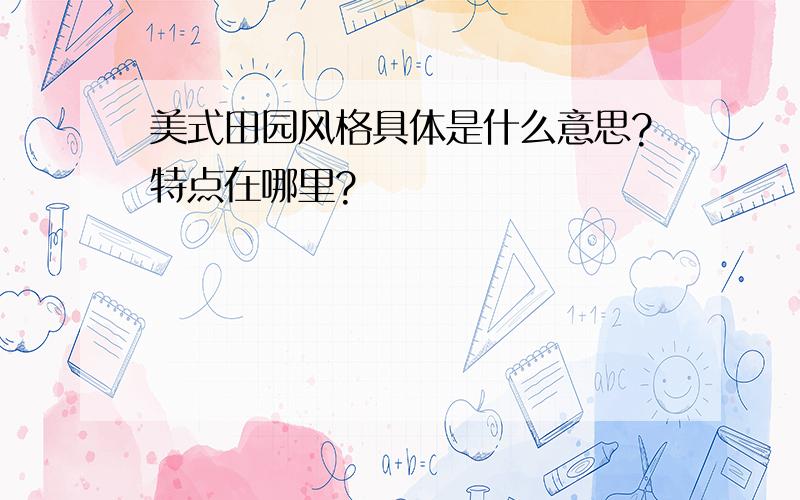 美式田园风格具体是什么意思?特点在哪里?