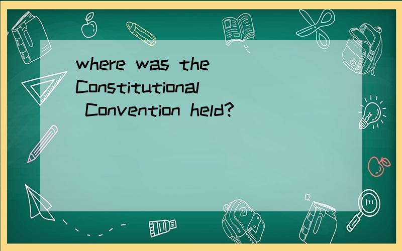 where was the Constitutional Convention held?