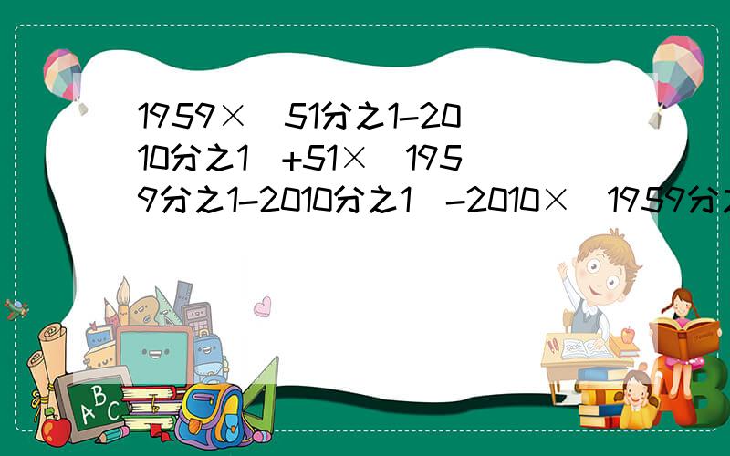 1959×(51分之1-2010分之1）+51×（1959分之1-2010分之1）-2010×（1959分之1+51分之