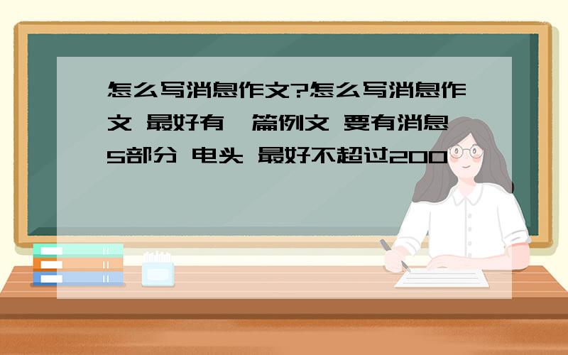 怎么写消息作文?怎么写消息作文 最好有一篇例文 要有消息5部分 电头 最好不超过200