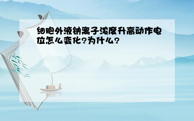 细胞外液钠离子浓度升高动作电位怎么变化?为什么?