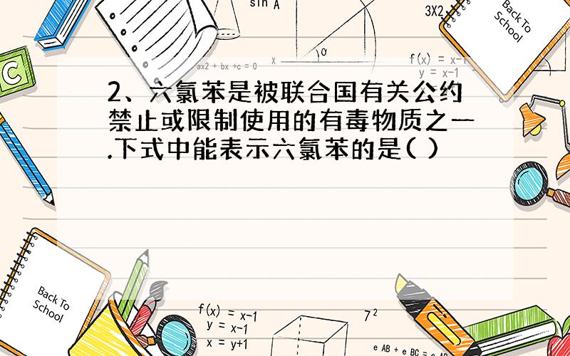 2、六氯苯是被联合国有关公约禁止或限制使用的有毒物质之一.下式中能表示六氯苯的是( )