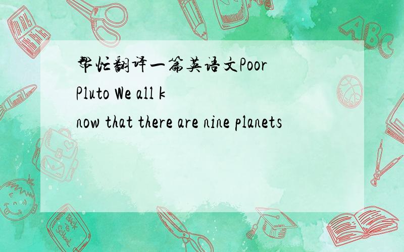 帮忙翻译一篇英语文Poor Pluto We all know that there are nine planets