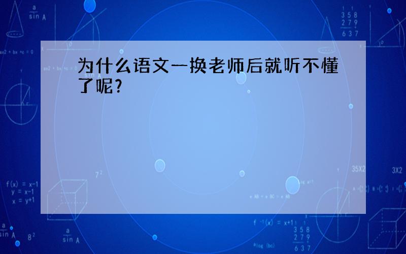 为什么语文一换老师后就听不懂了呢？