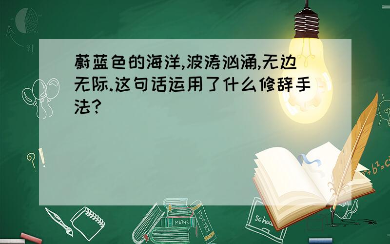 蔚蓝色的海洋,波涛汹涌,无边无际.这句话运用了什么修辞手法?