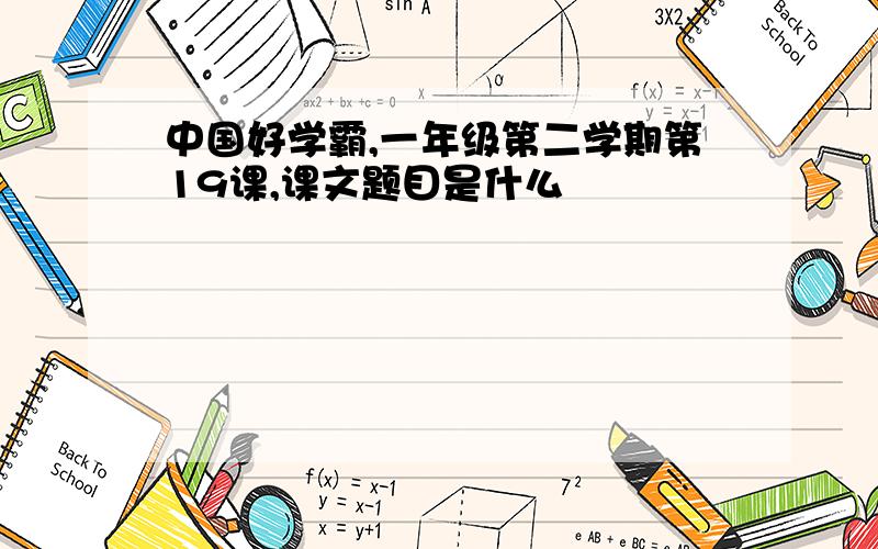 中国好学霸,一年级第二学期第19课,课文题目是什么