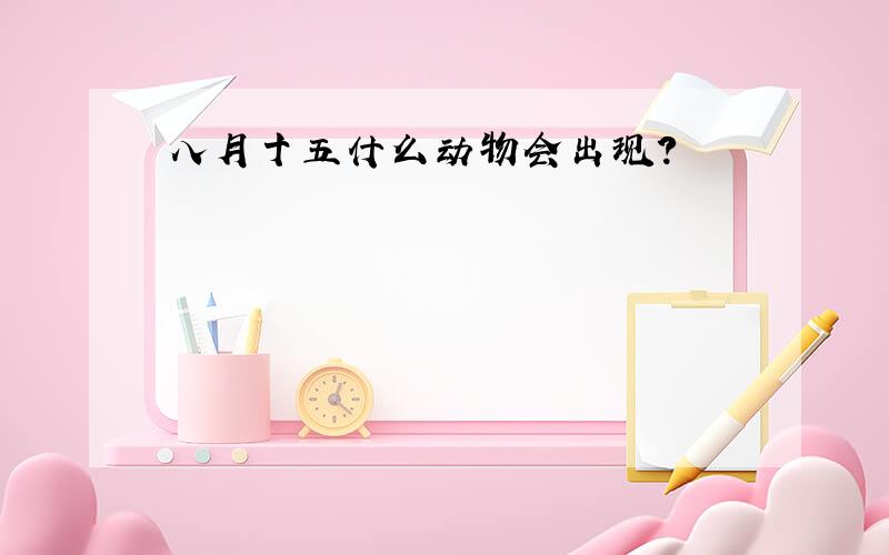 八月十五什么动物会出现?