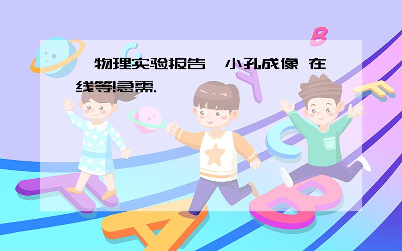 【物理实验报告】小孔成像 在线等!急需.