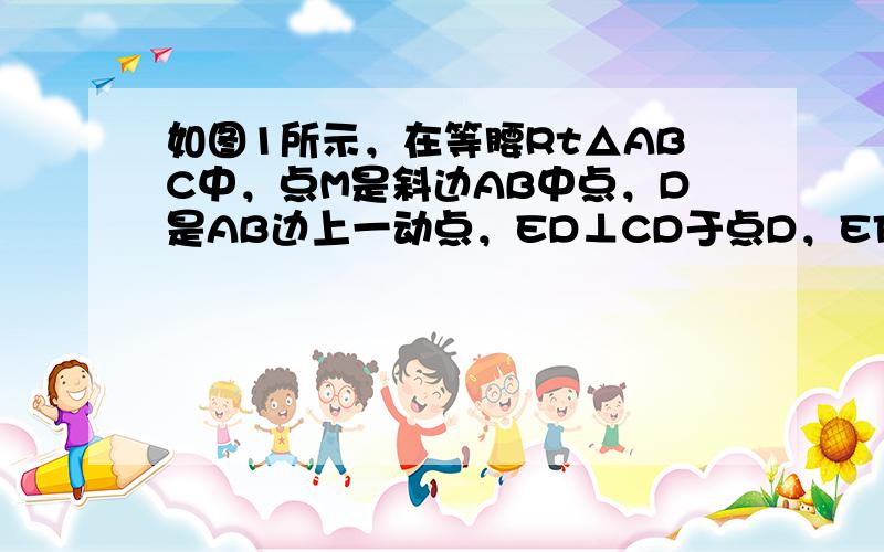 如图1所示，在等腰Rt△ABC中，点M是斜边AB中点，D是AB边上一动点，ED⊥CD于点D，EF⊥AB交AB于点F，且C