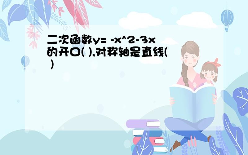 二次函数y= -x^2-3x的开口( ),对称轴是直线( )