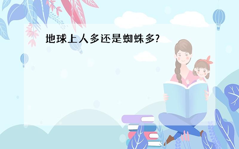 地球上人多还是蜘蛛多?