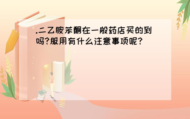 .二乙胺苯酮在一般药店买的到吗?服用有什么注意事项呢?