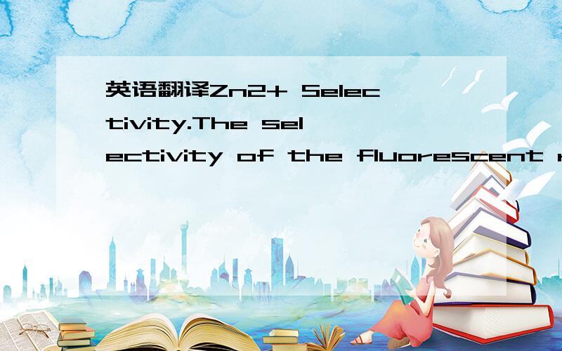 英语翻译Zn2+ Selectivity.The selectivity of the fluorescent resp