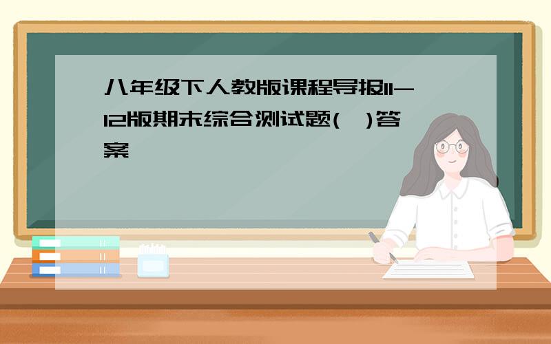 八年级下人教版课程导报11-12版期末综合测试题(一)答案