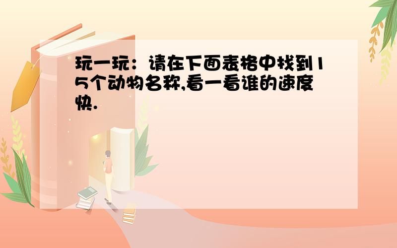 玩一玩：请在下面表格中找到15个动物名称,看一看谁的速度快.