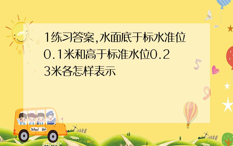 1练习答案,水面底于标水准位0.1米和高于标准水位0.23米各怎样表示