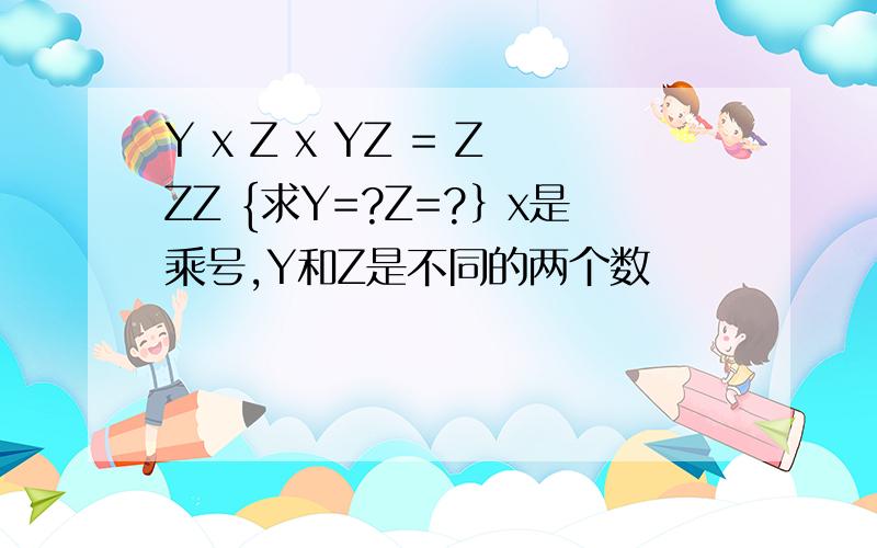 Y x Z x YZ = ZZZ {求Y=?Z=?｝x是乘号,Y和Z是不同的两个数