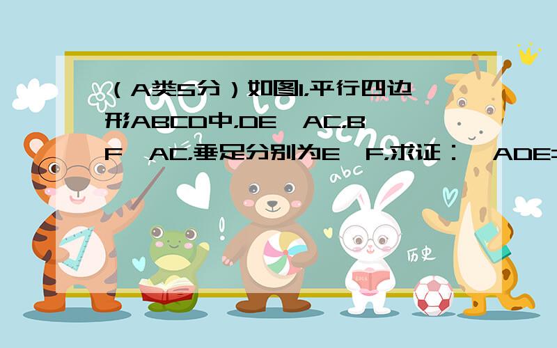 （A类5分）如图1，平行四边形ABCD中，DE⊥AC，BF⊥AC，垂足分别为E、F，求证：∠ADE=∠CBF；