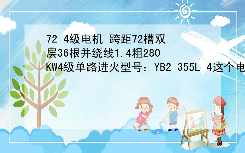 72 4级电机 跨距72槽双层36根并绕线1.4粗280KW4级单路进火型号：YB2-355L-4这个电机怎么下线啊~