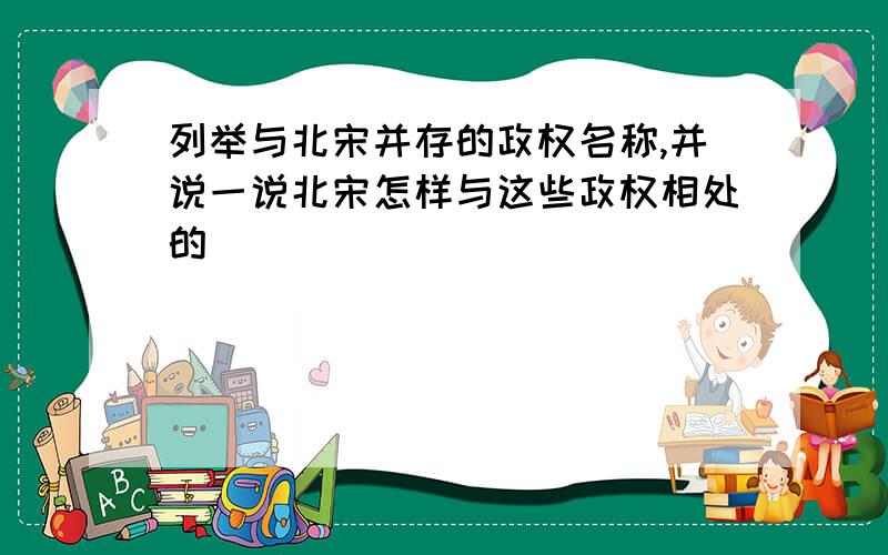 列举与北宋并存的政权名称,并说一说北宋怎样与这些政权相处的