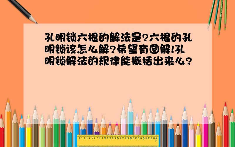 孔明锁六根的解法是?六根的孔明锁该怎么解?希望有图解!孔明锁解法的规律能概括出来么?