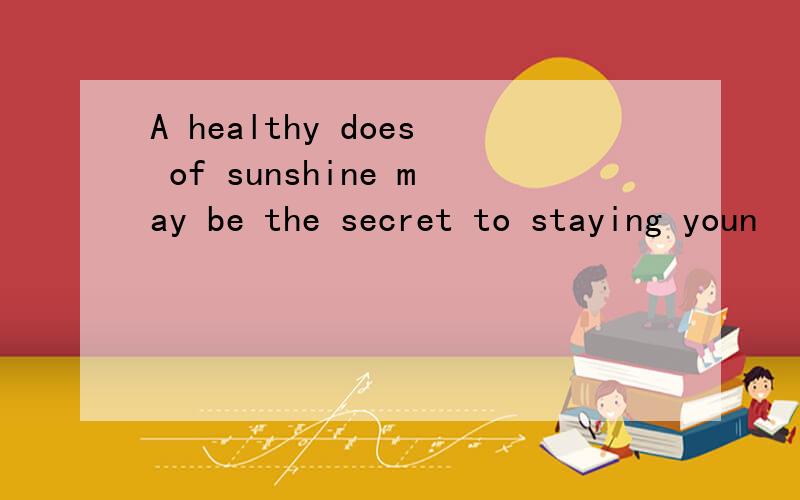 A healthy does of sunshine may be the secret to staying youn