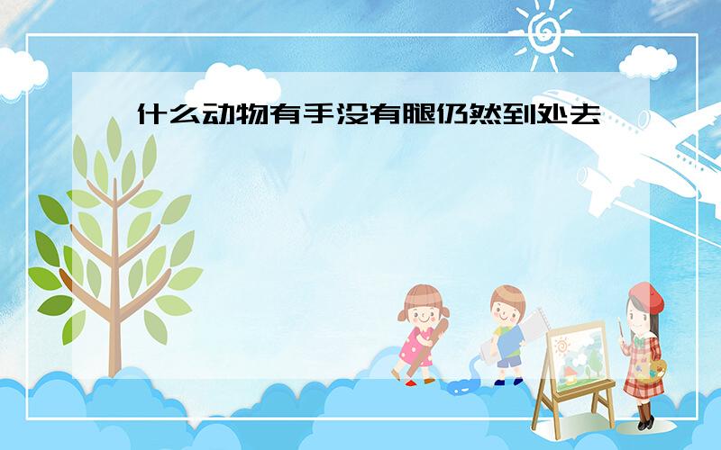 什么动物有手没有腿仍然到处去