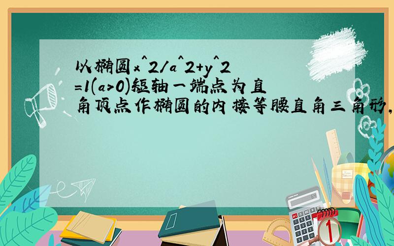 以椭圆x^2/a^2+y^2=1(a＞0)短轴一端点为直角顶点作椭圆的内接等腰直角三角形,试分析并证明可以有多少个?