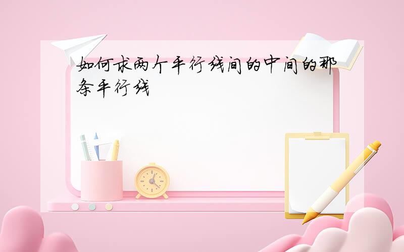 如何求两个平行线间的中间的那条平行线