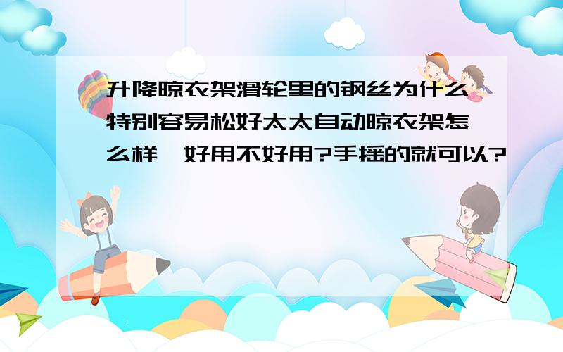 升降晾衣架滑轮里的钢丝为什么特别容易松好太太自动晾衣架怎么样,好用不好用?手摇的就可以?