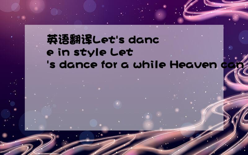 英语翻译Let's dance in style Let's dance for a while Heaven can