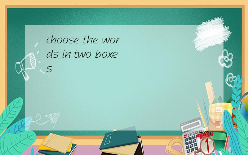 choose the words in two boxes