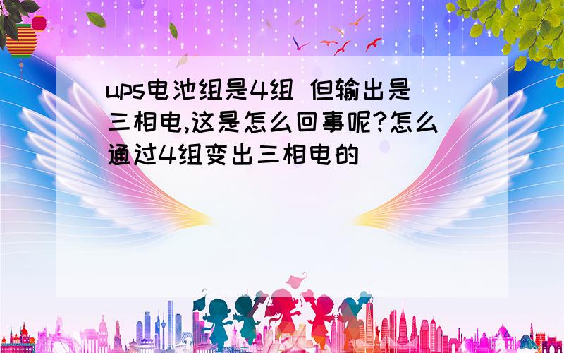 ups电池组是4组 但输出是三相电,这是怎么回事呢?怎么通过4组变出三相电的