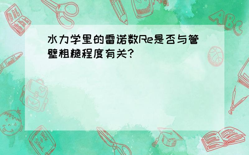 水力学里的雷诺数Re是否与管壁粗糙程度有关?