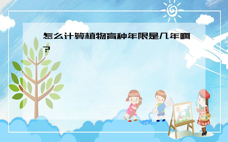 怎么计算植物育种年限是几年啊?