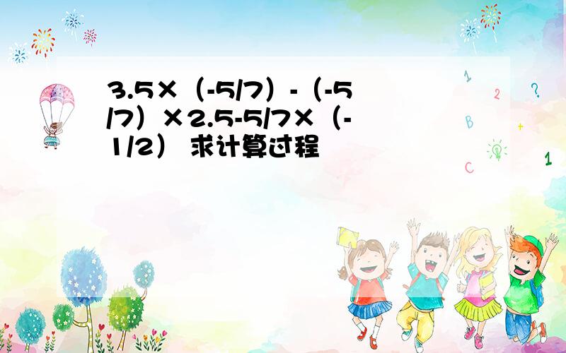 3.5×（-5/7）-（-5/7）×2.5-5/7×（-1/2） 求计算过程