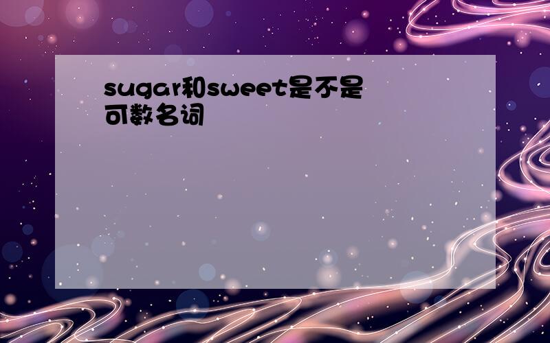 sugar和sweet是不是可数名词