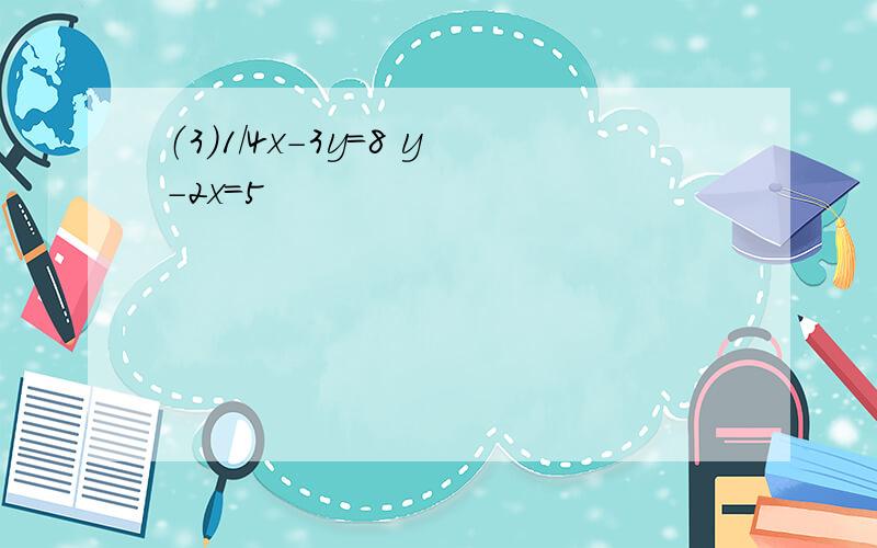 （3）1/4x-3y=8 y-2x=5