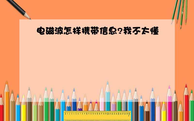 电磁波怎样携带信息?我不太懂