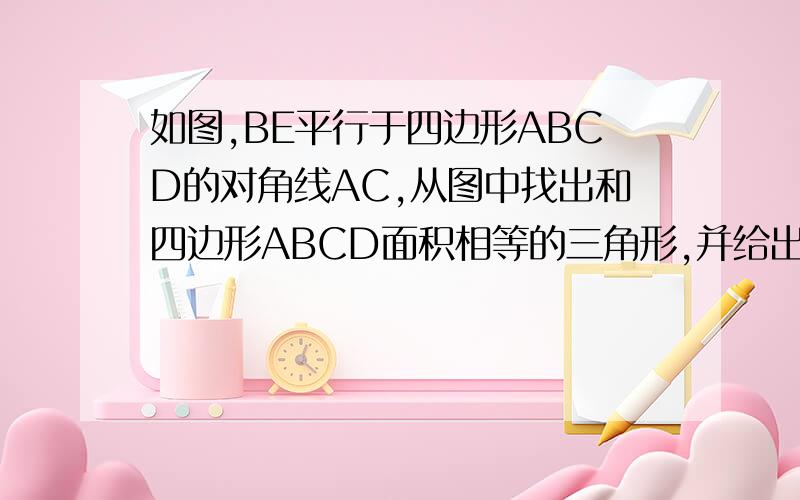 如图,BE平行于四边形ABCD的对角线AC,从图中找出和四边形ABCD面积相等的三角形,并给出证明.