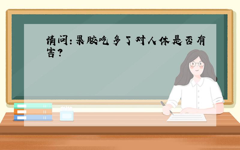 请问：果胶吃多了对人体是否有害?