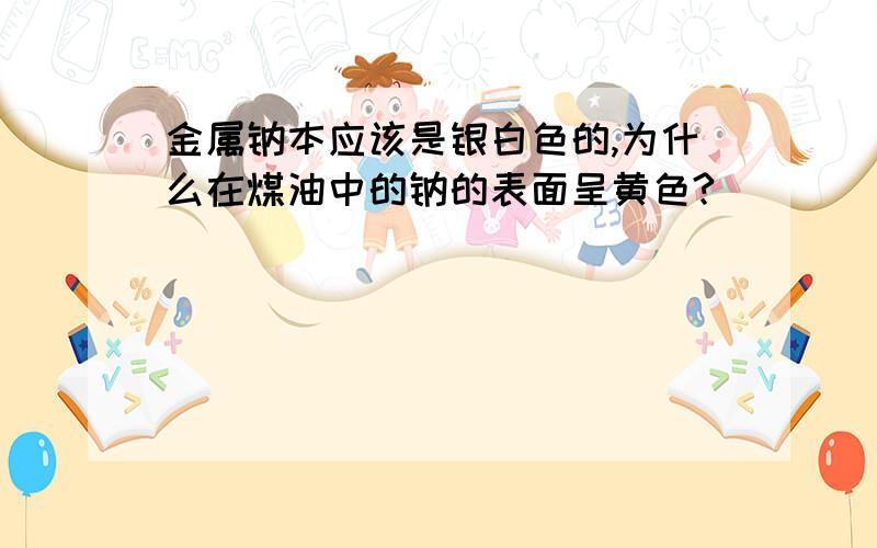 金属钠本应该是银白色的,为什么在煤油中的钠的表面呈黄色?