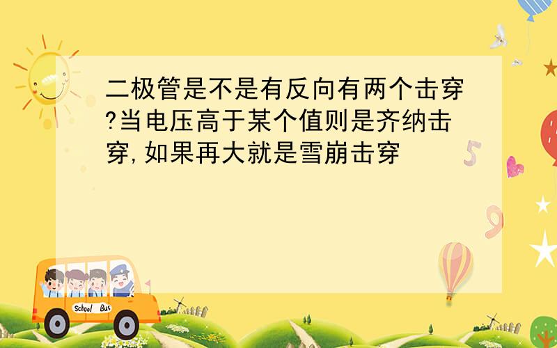 二极管是不是有反向有两个击穿?当电压高于某个值则是齐纳击穿,如果再大就是雪崩击穿