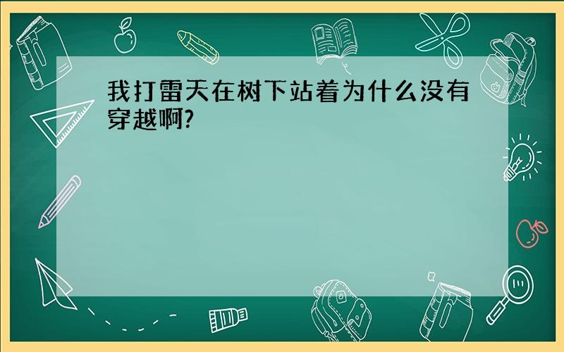 我打雷天在树下站着为什么没有穿越啊?