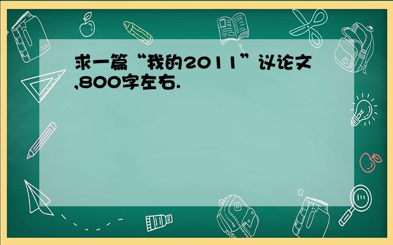 求一篇“我的2011”议论文,800字左右.