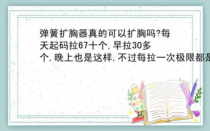 弹簧扩胸器真的可以扩胸吗?每天起码拉67十个,早拉30多个,晚上也是这样,不过每拉一次极限都是15个,两根弹簧,拉140